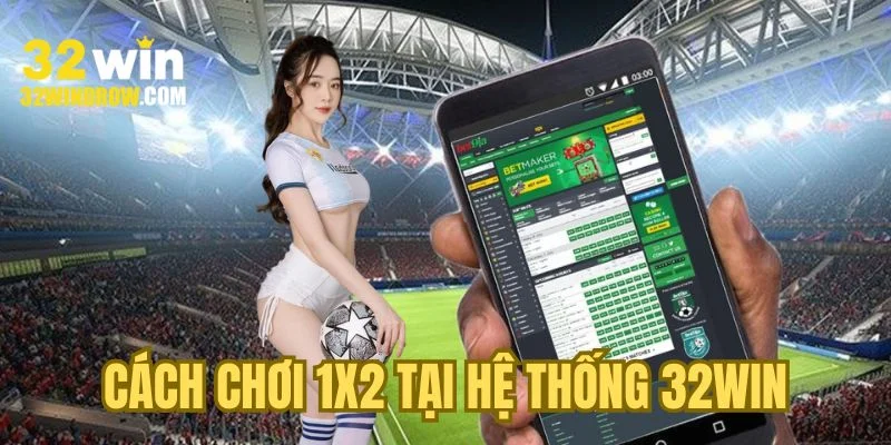 Cách chơi 1x2 tại hệ thống 32Win