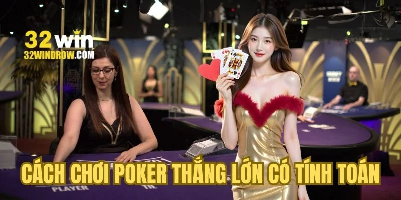 Cách chơi Poker thắng lớn với tính toán khoa học