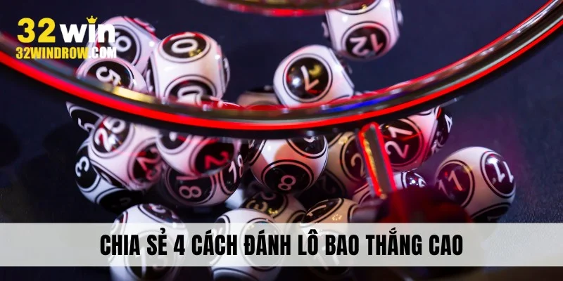 Chia sẻ 4 cách đánh lô bao thắng cao