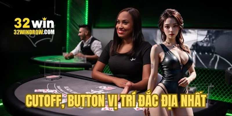 Cutoff, Button vị trí đắc địa nhất Poker