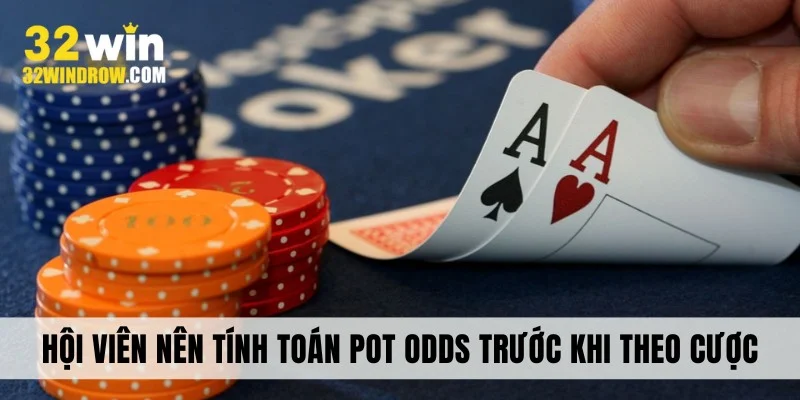 Hội viên nên tính toán pot odds trước khi theo cược