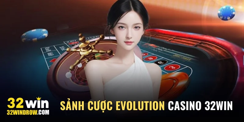 Sảnh cược online Evolution tại casino 32Win