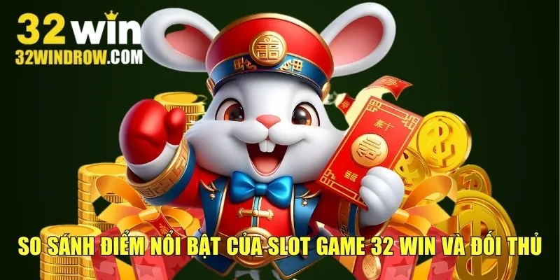 So sánh điểm nổi bật của slot game 32 win và đối thủ
